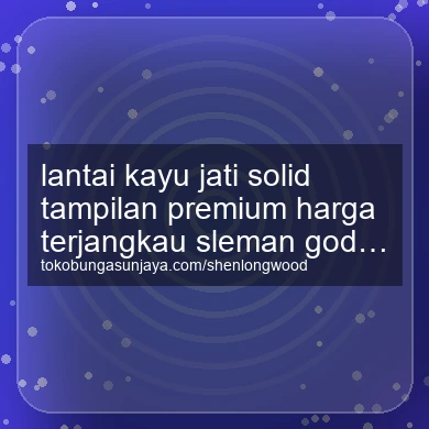 Lantai Kayu Jati Solid Tampilan Premium Harga Terjangkau Godean