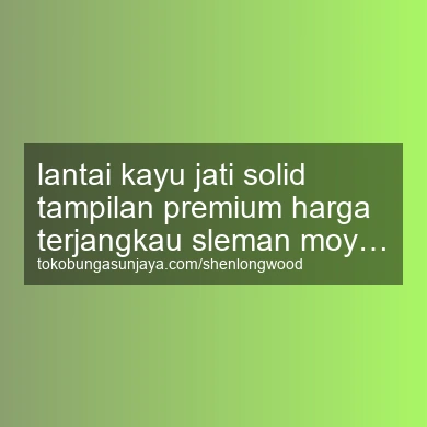 Lantai Kayu Jati Solid Tampilan Premium Harga Terjangkau Moyudan