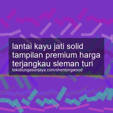 Lantai Kayu Jati Solid Tampilan Premium Harga Terjangkau Turi