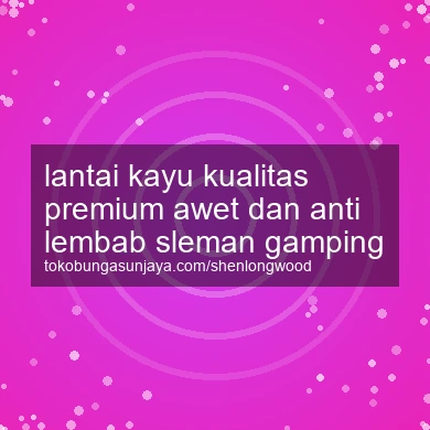 Lantai Kayu Kualitas Premium Awet Dan Anti Lembab Gamping