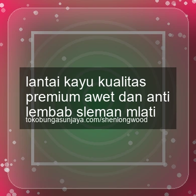 Lantai Kayu Kualitas Premium Awet Dan Anti Lembab Mlati