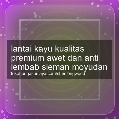 Lantai Kayu Kualitas Premium Awet Dan Anti Lembab Moyudan