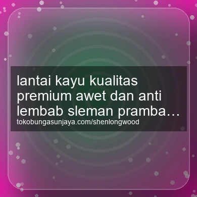 Lantai Kayu Kualitas Premium Awet Dan Anti Lembab Prambanan