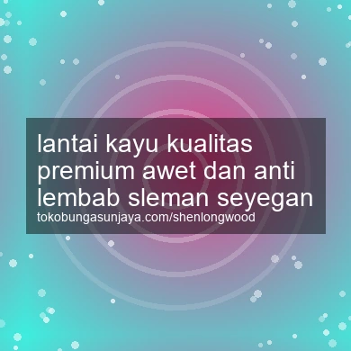 Lantai Kayu Kualitas Premium Awet Dan Anti Lembab Seyegan
