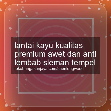 Lantai Kayu Kualitas Premium Awet Dan Anti Lembab Tempel