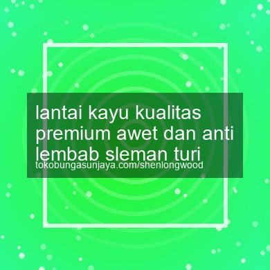 Lantai Kayu Kualitas Premium Awet Dan Anti Lembab Turi