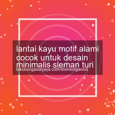 Lantai Kayu Motif Alami Cocok Untuk Desain Minimalis Turi