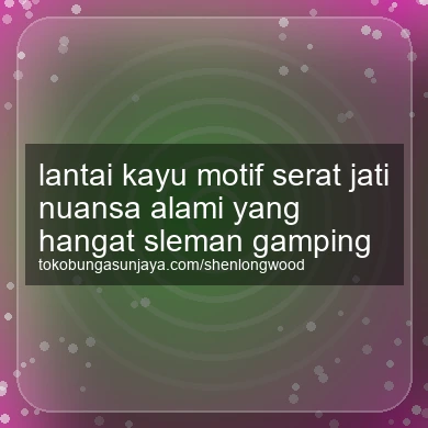 Lantai Kayu Motif Serat Jati Nuansa Alami Yang Hangat Gamping