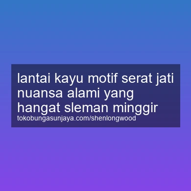 Lantai Kayu Motif Serat Jati Nuansa Alami Yang Hangat Minggir