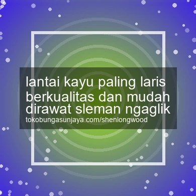 Lantai Kayu Paling Laris Berkualitas Dan Mudah Dirawat Ngaglik