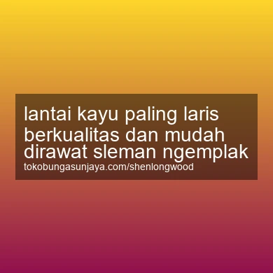 Lantai Kayu Paling Laris Berkualitas Dan Mudah Dirawat Ngemplak