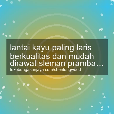 Lantai Kayu Paling Laris Berkualitas Dan Mudah Dirawat Prambanan