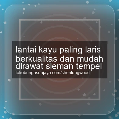 Lantai Kayu Paling Laris Berkualitas Dan Mudah Dirawat Tempel