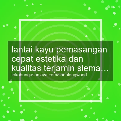 Lantai Kayu Pemasangan Cepat Estetika Dan Kualitas Terjamin Kalasan