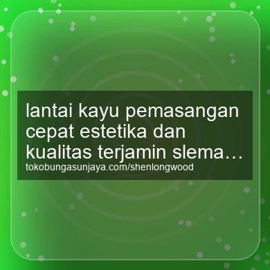 Lantai Kayu Pemasangan Cepat Estetika Dan Kualitas Terjamin Seyegan