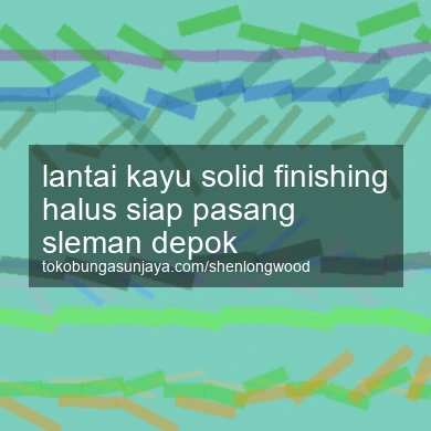 Lantai Kayu Solid Finishing Halus Siap Pasang Depok