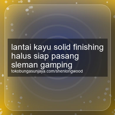 Lantai Kayu Solid Finishing Halus Siap Pasang Gamping