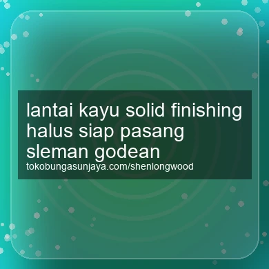 Lantai Kayu Solid Finishing Halus Siap Pasang Godean