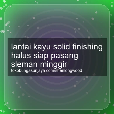 Lantai Kayu Solid Finishing Halus Siap Pasang Minggir