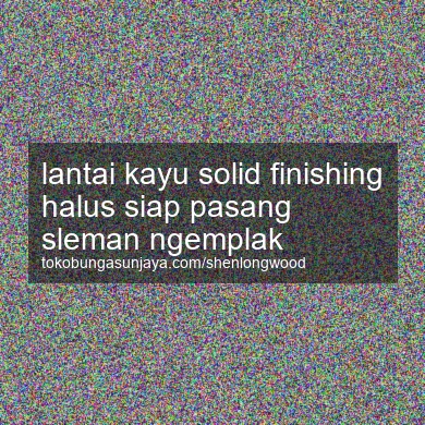 Lantai Kayu Solid Finishing Halus Siap Pasang Ngemplak