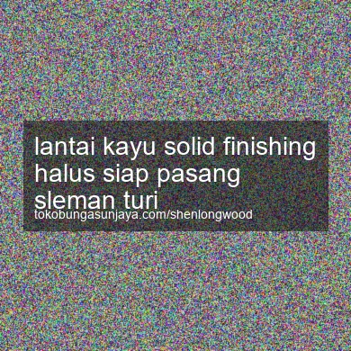 Lantai Kayu Solid Finishing Halus Siap Pasang Turi