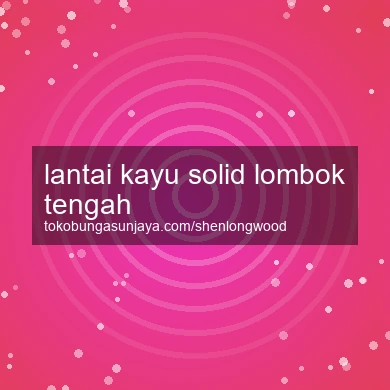 Lantai Kayu Solid Lombok Tengah