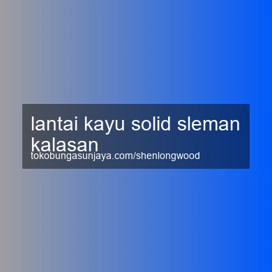 Lantai Kayu Solid Kalasan