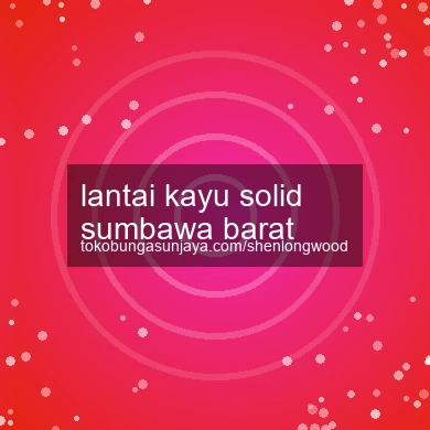 Lantai Kayu Solid Sumbawa Barat