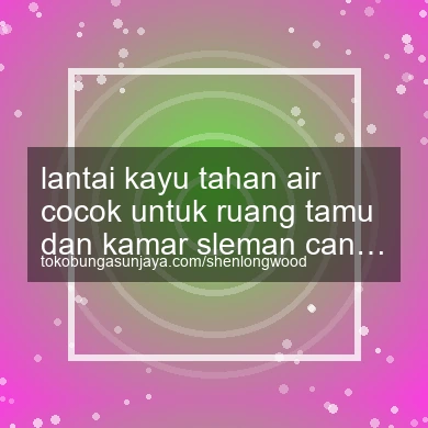 Lantai Kayu Tahan Air Cocok Untuk Ruang Tamu Dan Kamar Cangkringan