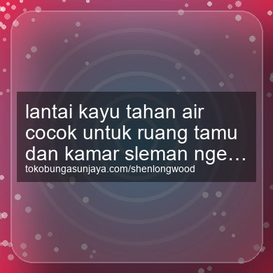 Lantai Kayu Tahan Air Cocok Untuk Ruang Tamu Dan Kamar Ngemplak