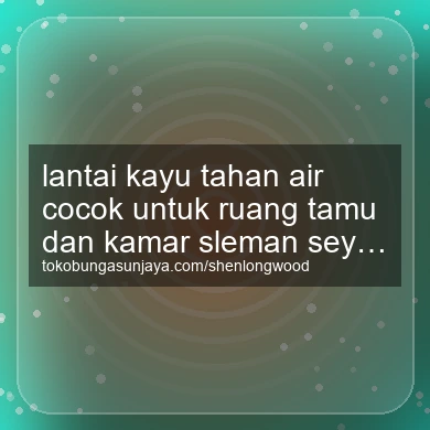 Lantai Kayu Tahan Air Cocok Untuk Ruang Tamu Dan Kamar Seyegan