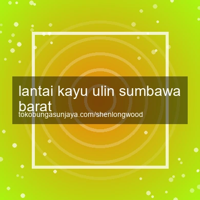 Lantai Kayu Ulin Sumbawa Barat