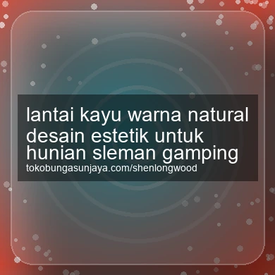 Lantai Kayu Warna Natural Desain Estetik Untuk Hunian Gamping