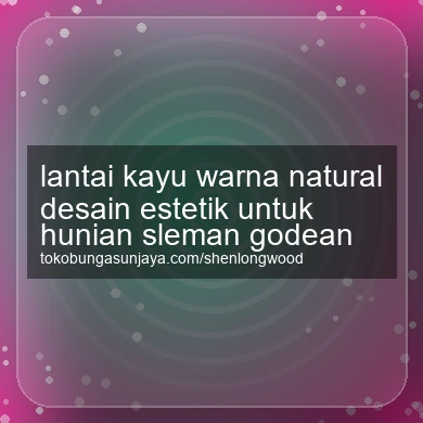 Lantai Kayu Warna Natural Desain Estetik Untuk Hunian Godean