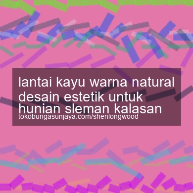 Lantai Kayu Warna Natural Desain Estetik Untuk Hunian Kalasan