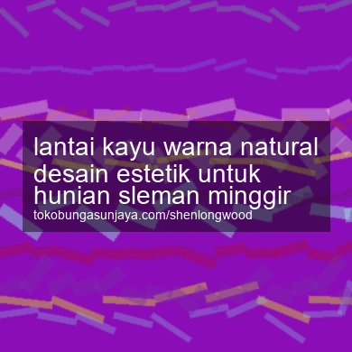 Lantai Kayu Warna Natural Desain Estetik Untuk Hunian Minggir