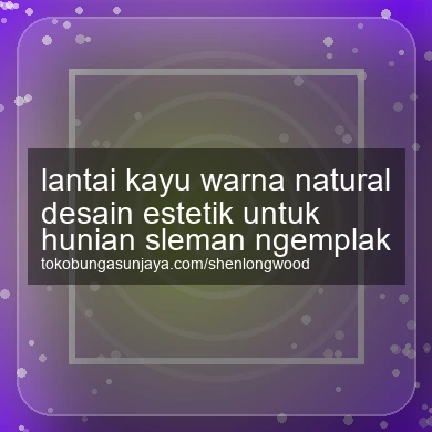 Lantai Kayu Warna Natural Desain Estetik Untuk Hunian Ngemplak