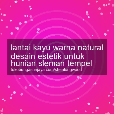 Lantai Kayu Warna Natural Desain Estetik Untuk Hunian Tempel