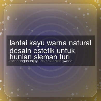 Lantai Kayu Warna Natural Desain Estetik Untuk Hunian Turi
