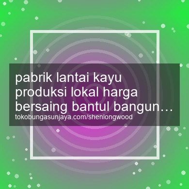 Pabrik Lantai Kayu Produksi Lokal Harga Bersaing Banguntapan
