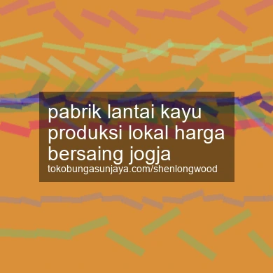 Pabrik Lantai Kayu Produksi Lokal Harga Bersaing Jogja