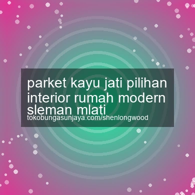 Parket Kayu Jati Pilihan Interior Rumah Modern Mlati