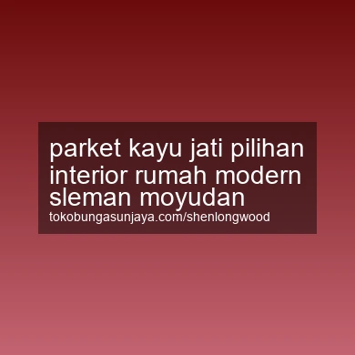Parket Kayu Jati Pilihan Interior Rumah Modern Moyudan