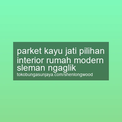 Parket Kayu Jati Pilihan Interior Rumah Modern Ngaglik