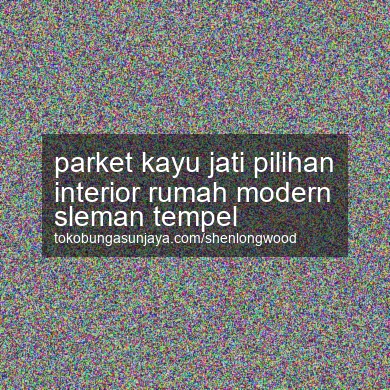 Parket Kayu Jati Pilihan Interior Rumah Modern Tempel