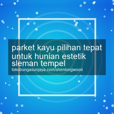 Parket Kayu Pilihan Tepat Untuk Hunian Estetik Tempel