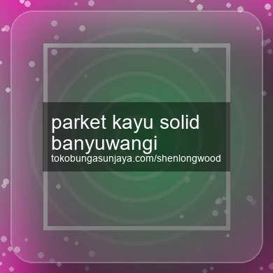 Parket Kayu Solid Banyuwangi