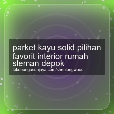 Parket Kayu Solid Pilihan Favorit Interior Rumah Depok