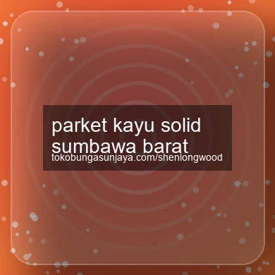 Parket Kayu Solid Sumbawa Barat