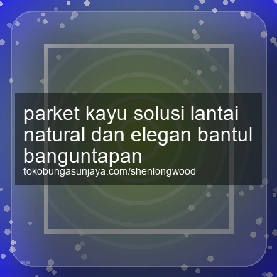 Parket Kayu Solusi Lantai Natural Dan Elegan Banguntapan